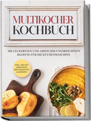 Multikocher Kochbuch: Die leckersten und abwechslungsreichsten Rezepte f?r ...