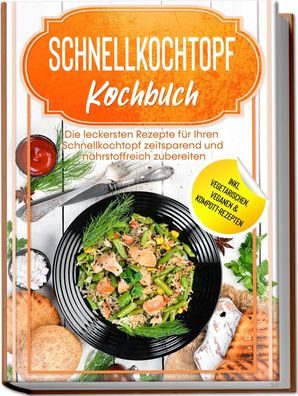 Schnellkochtopf Kochbuch: Die leckersten Rezepte f?r Ihren Schnellkochtopf ...