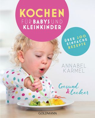 Gesund und lecker: Kochen f?r Babys und Kleinkinder, Annabel Karmel