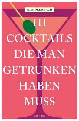 111 Cocktails, die man getrunken haben muss, Jens Dreisbach