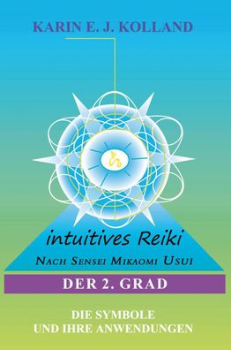 Intuitives Reiki nach Sensei Mikaomi Usui. Der 2. Grad, Karin E. J. Kolland