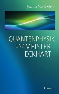 Quantenphysik und Meister Eckhart, Joanna Maria Otto