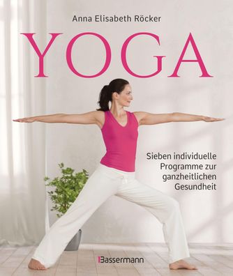 Yoga. Sieben individuelle Programme zur ganzheitlichen Gesundheit: F?r ein ...