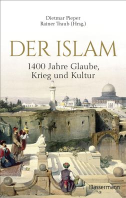 Der Islam: 1400 Jahre Glaube, Krieg und Kultur, Dietmar Pieper