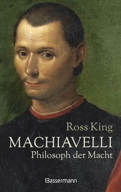 Machiavelli - Philosoph der Macht, Ross King