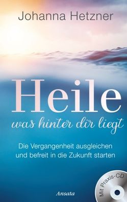Heile, was hinter dir liegt (mit Praxis-CD), Johanna Hetzner