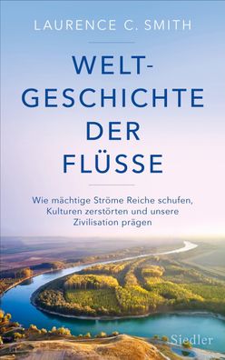 Weltgeschichte der Fl?sse, Laurence C. Smith