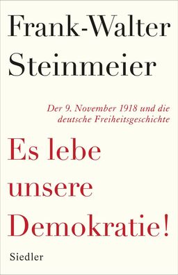 Es lebe unsere Demokratie!: Der 9. November 1918 und die deutsche Freiheits ...