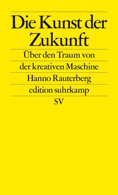 Die Kunst der Zukunft: ?ber den Traum von der kreativen Maschine (edition s ...