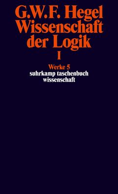 Wissenschaft der Logik I. Erster Teil. Die objektive Logik. Erstes Buch, Ge ...