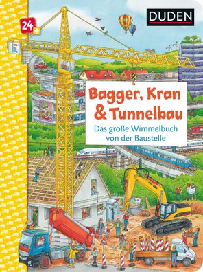 Duden 24 + : Bagger, Kran und Tunnelbau. Das gro?e Wimmelbuch von der Baustel ...
