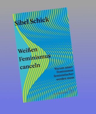 Wei?en Feminismus canceln, Sibel Schick