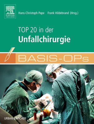 Basis OPs - Top 20 in der Unfallchirurgie, Hans-Christoph Pape