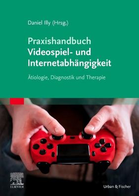 Praxishandbuch Videospiel- und Internetabh?ngigkeit, Daniel Illy