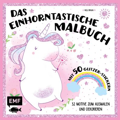 Das einhorntastische Malbuch: Ausmalbuch Einhorn mit 50 Glitzer-Stickern, N ...