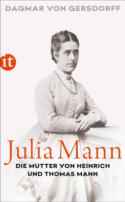 Julia Mann, die Mutter von Heinrich und Thomas Mann, Dagmar Von Gersdorff