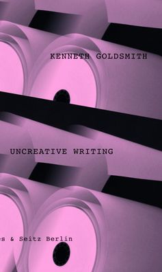 Uncreative Writing, Kenneth Goldsmith