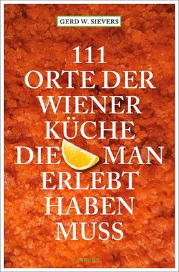 111 Orte der Wiener K?che, die man gesehen haben muss, Gerd Wolfgang Sievers