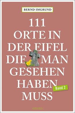 111 Orte in der Eifel, die man gesehen haben muss, Band 02, Bernd Imgrund