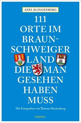 111 Orte im Braunschweiger Land, die man gesehen haben muss, Axel Klingenbe ...