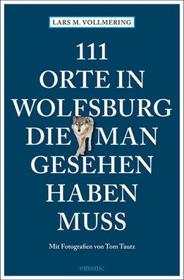 111 Orte in Wolfsburg, die man gesehen haben muss, Lars M. Vollmering