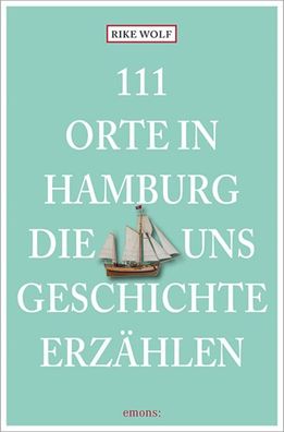 111 Orte in Hamburg, die uns Geschichte erz?hlen, Rike Wolf