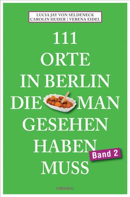 111 Orte in Berlin, die man gesehen haben muss. Band 2, Lucia Jay von Selde ...