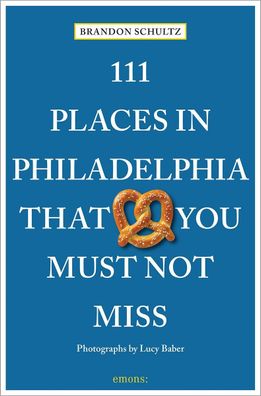 111 Places in Philadelphia That You Must Not Miss, Brandon Schultz