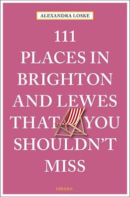 111 Places in Brighton and Lewes That You Must Not Miss, Alexandra Loske