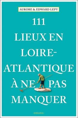 111 Lieux en Loire-Atlantique ? ne pas manquer, Aurore Lepy