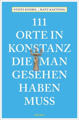 111 Orte in Konstanz, die man gesehen haben muss, Matz Kastning