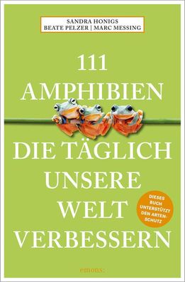 111 Amphibien, die t?glich unsere Welt verbessern, Sandra Honigs