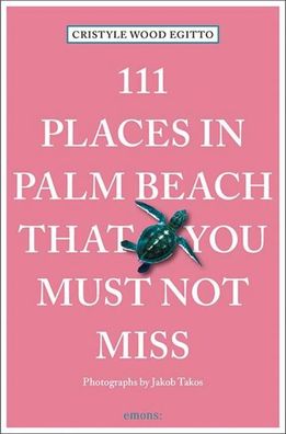 111 Places in Palm Beach That You Must Not Miss, Cristyle Egitto