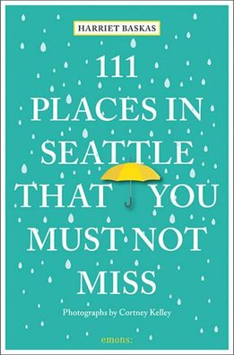 111 Places in Seattle That You Must Not Miss, Harriet Baskas