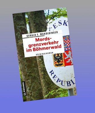 Mordsgrenzverkehr im B?hmerwald, Gerald F. Wakolbinger