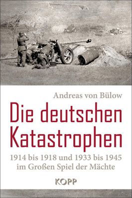 Die deutschen Katastrophen 1914 bis 1918 und 1933 bis 1945 im Gro?en Spiel ...