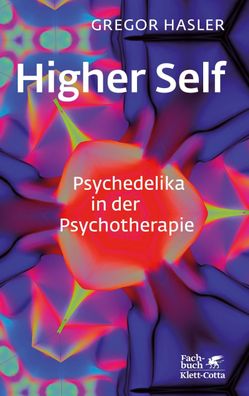 Higher Self - Psychedelika in der Psychotherapie, Gregor Hasler