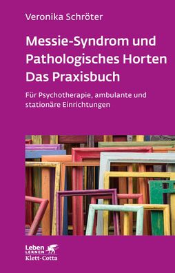 Messie-Syndrom und Pathologisches Horten - Das Praxisbuch (Leben Lernen, Bd ...