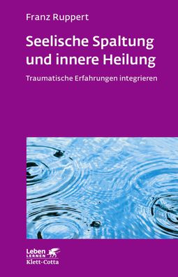 Seelische Spaltung und innere Heilung (Leben Lernen, Bd. 203), Franz Ruppert
