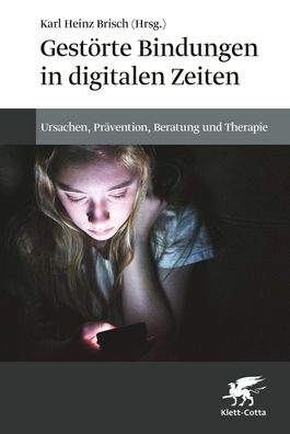 Gest?rte Bindungen in digitalen Zeiten, Karl Heinz Brisch