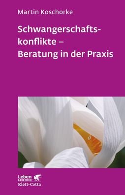 Schwangerschaftskonflikte - Beratung in der Praxis (Leben Lernen, Bd. 309), ...