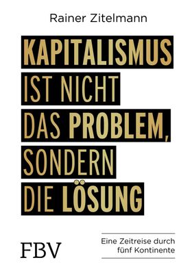 Kapitalismus ist nicht das Problem, sondern die L?sung, Rainer Zitelmann