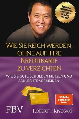 Wie Sie reich werden, ohne auf Ihre Kreditkarte zu verzichten, Robert T. Ki ...