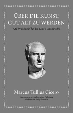 Marcus Tullius Cicero: ?ber die Kunst gut alt zu werden, Marcus Tullius Cic ...