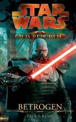 Star Wars The Old Republic 02 - Betrogen, Paul S. Kemp