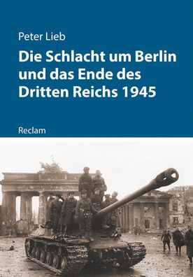 Die Schlacht um Berlin und das Ende des Dritten Reichs 1945, Peter Lieb
