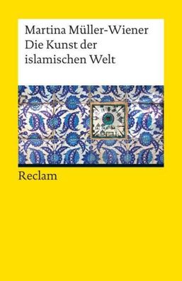 Die Kunst der islamischen Welt, Martina M?ller-Wiener