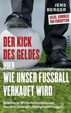 Der Kick des Geldes oder wie unser Fu?ball verkauft wird, Jens Berger