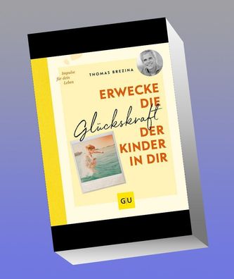 Erwecke die Gl?ckskraft der Kinder in dir, Thomas Brezina