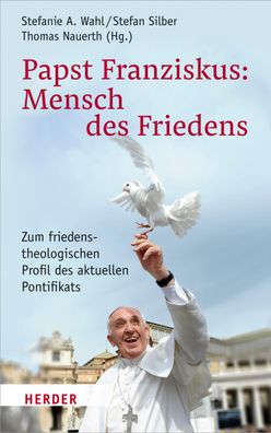 Papst Franziskus: Mensch des Friedens, Stefanie A. Wahl